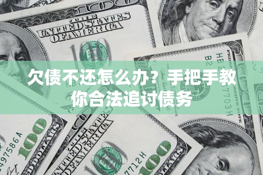 武汉欠债不还怎么办？手把手教你合法追讨债务
