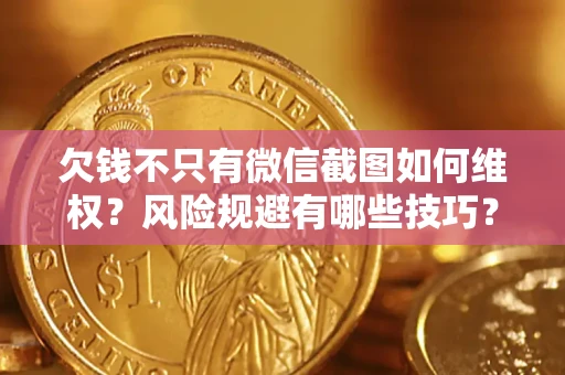 武汉欠钱不只有微信截图如何维权？风险规避有哪些技巧？