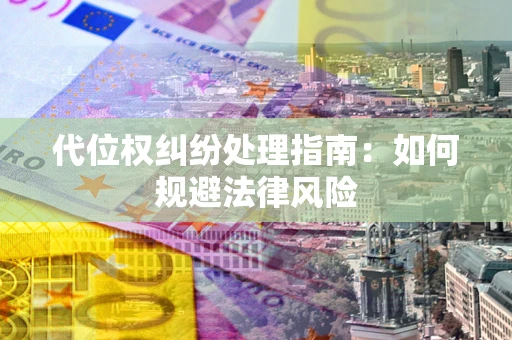 武汉代位权纠纷处理指南：如何规避法律风险