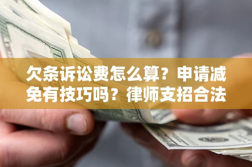 武汉欠条诉讼费怎么算？申请减免有技巧吗？律师支招合法省钱