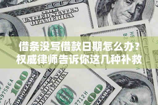 武汉借条没写借款日期怎么办？权威律师告诉你这几种补救方法！