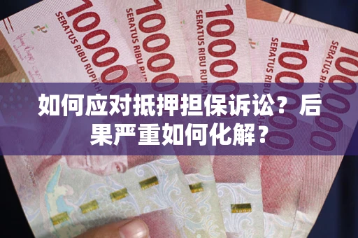 武汉如何应对抵押担保诉讼？后果严重如何化解？