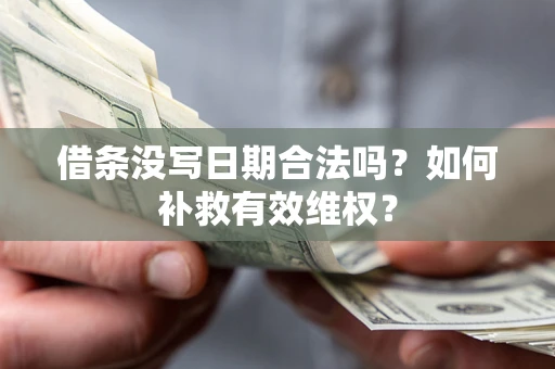 武汉借条没写日期合法吗？如何补救有效维权？