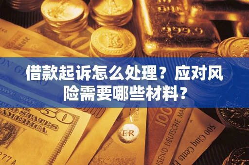 武汉借款起诉怎么处理？应对风险需要哪些材料？
