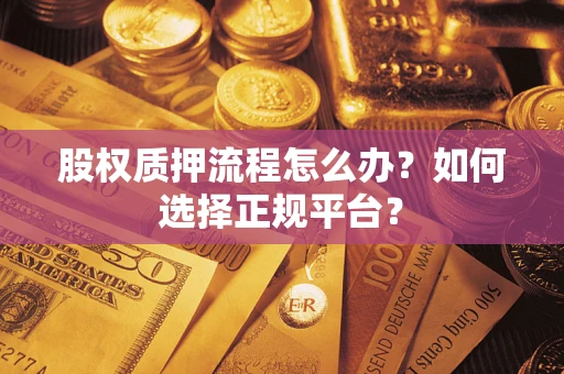 武汉股权质押流程怎么办？如何选择正规平台？