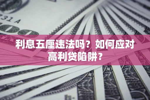 武汉利息五厘违法吗？如何应对高利贷陷阱？