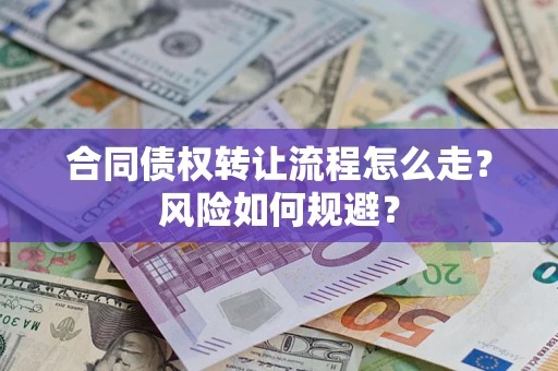 武汉合同债权转让流程怎么走？风险如何规避？