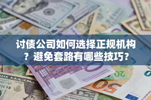 武汉讨债公司如何选择正规机构？避免套路有哪些技巧？