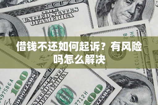 武汉借钱不还如何起诉？有风险吗怎么解决