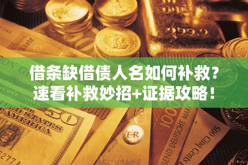 武汉借条缺借债人名如何补救？速看补救妙招+证据攻略！
