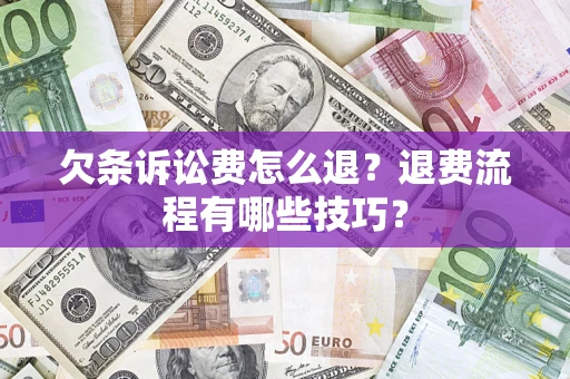 武汉欠条诉讼费怎么退？退费流程有哪些技巧？