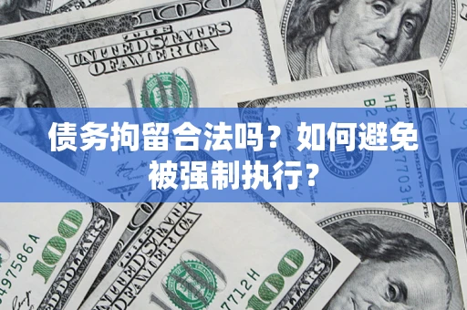 武汉债务拘留合法吗？如何避免被强制执行？