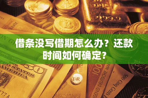 武汉借条没写借期怎么办？还款时间如何确定？
