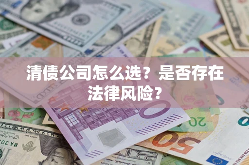 武汉清债公司怎么选？是否存在法律风险？