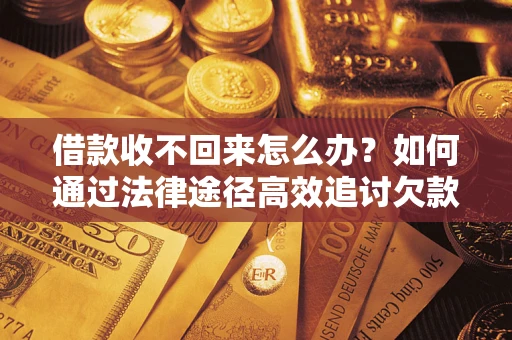 武汉借款收不回来怎么办?如何通过法律途径高效追讨欠款? 武汉借款收不回来怎么办?如何通过法律途径高效追讨欠款?