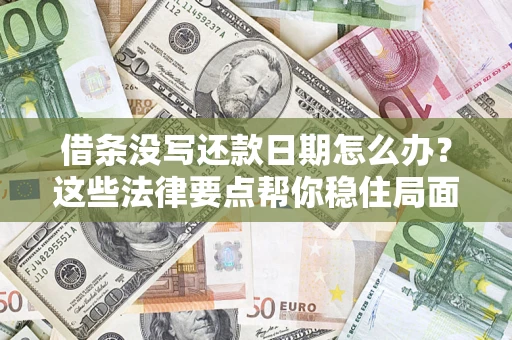 武汉借条没写还款日期怎么办？这些法律要点帮你稳住局面