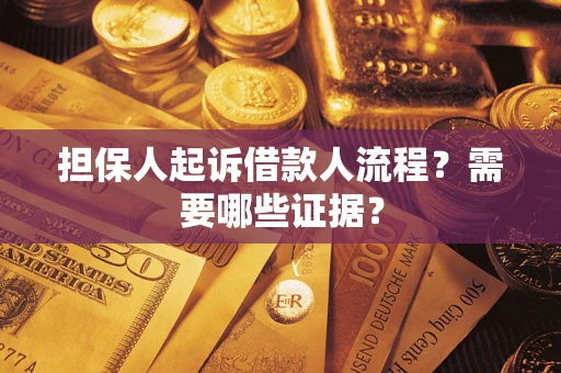 武汉担保人起诉借款人流程?需要哪些证据? 武汉担保人起诉借款人流程?需要哪些证据?