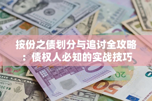 武汉按份之债划分与追讨全攻略：债权人必知的实战技巧