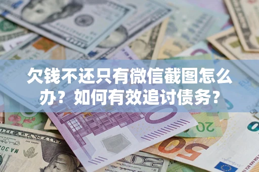 武汉欠钱不还只有微信截图怎么办？如何有效追讨债务？