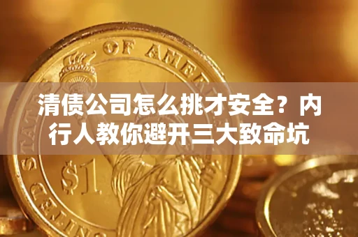 武汉清债公司怎么挑才安全?内行人教你避开三大致命坑 武汉清债公司怎么挑才安全?内行人教你避开三大致命坑
