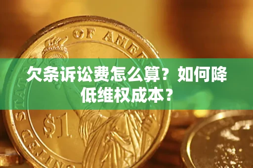武汉欠条诉讼费怎么算？如何降低维权成本？