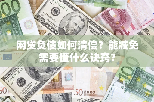 武汉网贷负债如何清偿？能减免需要懂什么诀窍？