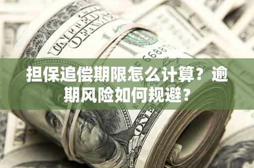 武汉担保追偿期限怎么计算？逾期风险如何规避？