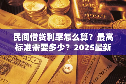 武汉民间借贷利率怎么算？最高标准需要多少？2025最新避坑指南