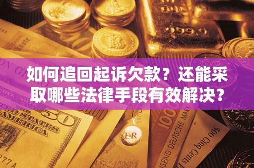 武汉如何追回起诉欠款？还能采取哪些法律手段有效解决？