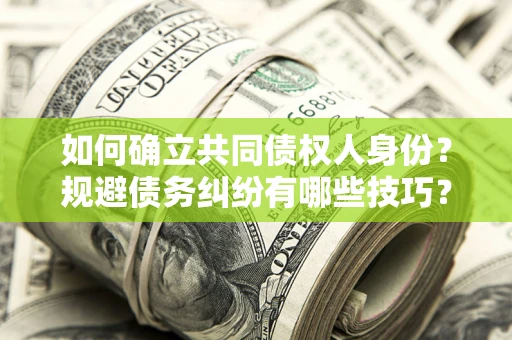 武汉如何确立共同债权人身份？规避债务纠纷有哪些技巧？