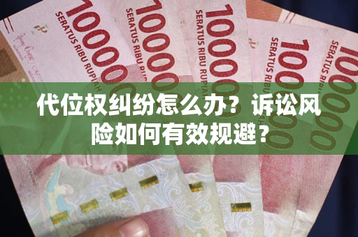武汉代位权纠纷怎么办？诉讼风险如何有效规避？