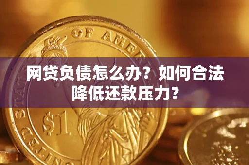 武汉网贷负债怎么办？如何合法降低还款压力？