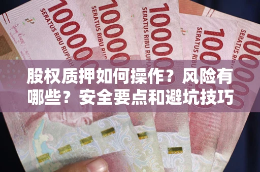 武汉股权质押如何操作？风险有哪些？安全要点和避坑技巧？