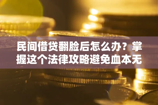 武汉民间借贷翻脸后怎么办？掌握这个法律攻略避免血本无归