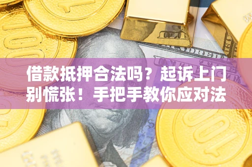 武汉借款抵押合法吗？起诉上门别慌张！手把手教你应对法律程序