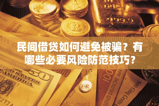 武汉民间借贷如何避免被骗？有哪些必要风险防范技巧？
