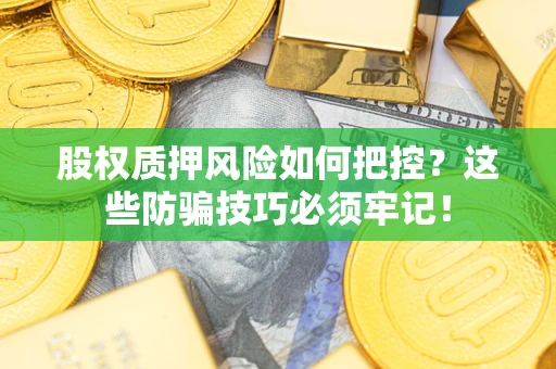 武汉股权质押风险如何把控？这些防骗技巧必须牢记！