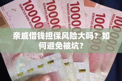 武汉亲戚借钱担保风险大吗？如何避免被坑？