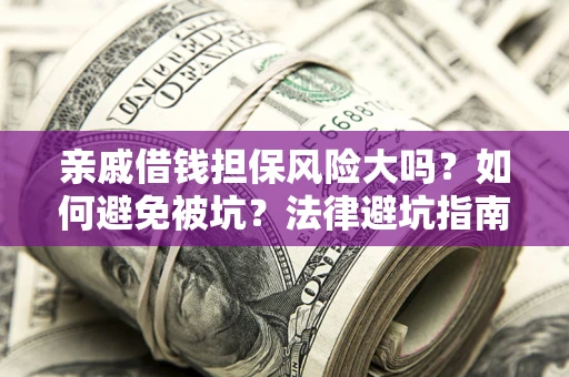 武汉亲戚借钱担保风险大吗？如何避免被坑？法律避坑指南