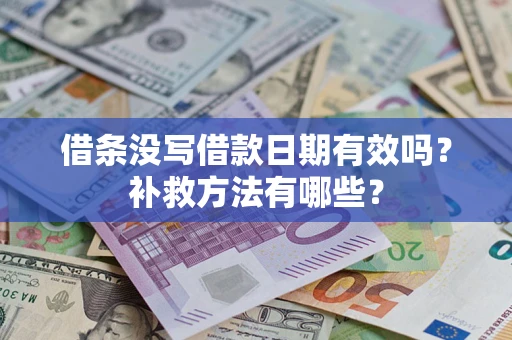 武汉借条没写借款日期有效吗?补救方法有哪些? 武汉借条没写借款日期有效吗?补救方法有哪些?