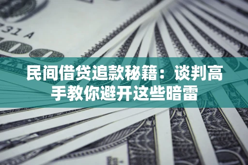 武汉民间借贷追款秘籍：谈判高手教你避开这些暗雷