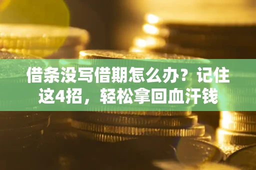 武汉借条没写借期怎么办？记住这4招，轻松拿回血汗钱