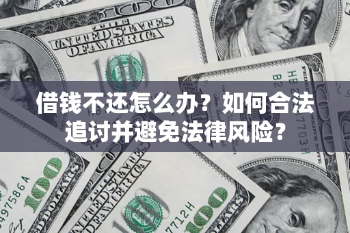 武汉借钱不还怎么办？如何合法追讨并避免法律风险？