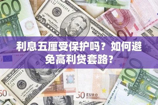 武汉利息五厘受保护吗？如何避免高利贷套路？