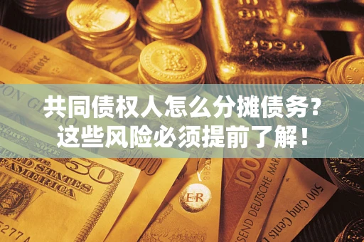 武汉共同债权人怎么分摊债务？这些风险必须提前了解！