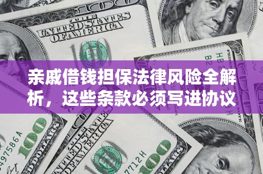 武汉亲戚借钱担保法律风险全解析，这些条款必须写进协议