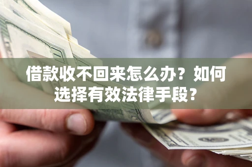 武汉借款收不回来怎么办？如何选择有效法律手段？