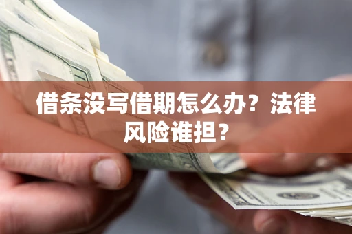 武汉借条没写借期怎么办？法律风险谁担？